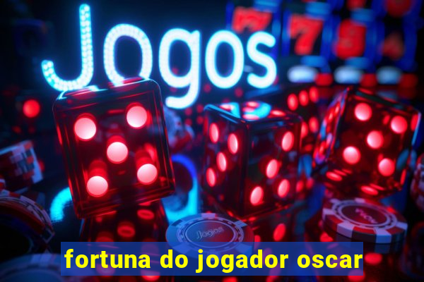 fortuna do jogador oscar